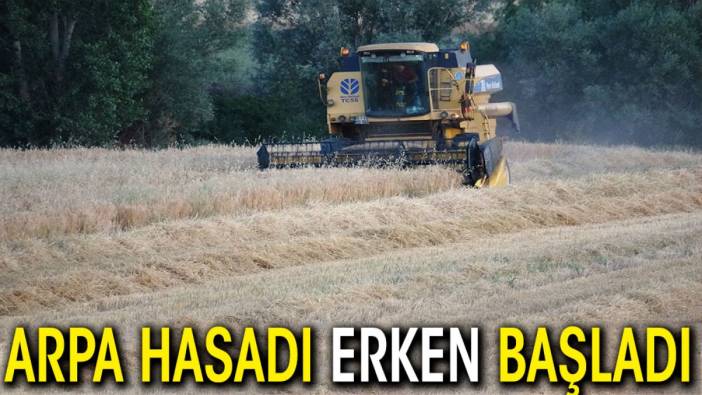 Arpa hasadı erken başladı