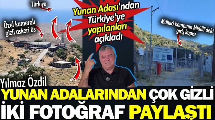 Yılmaz Özdil Yunan Adalarından çok gizli iki fotoğraf paylaştı. Yunan Adası'ndan Türkiye'ye yapılanları açıkladı