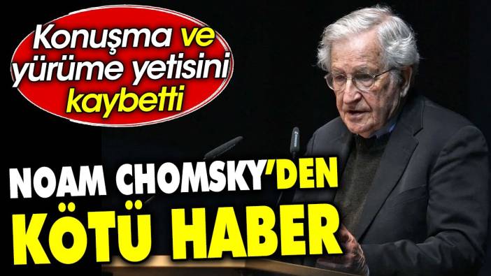 Noam Chomsky’den kötü haber.  Konuşma ve yürüme yetisini kaybetti