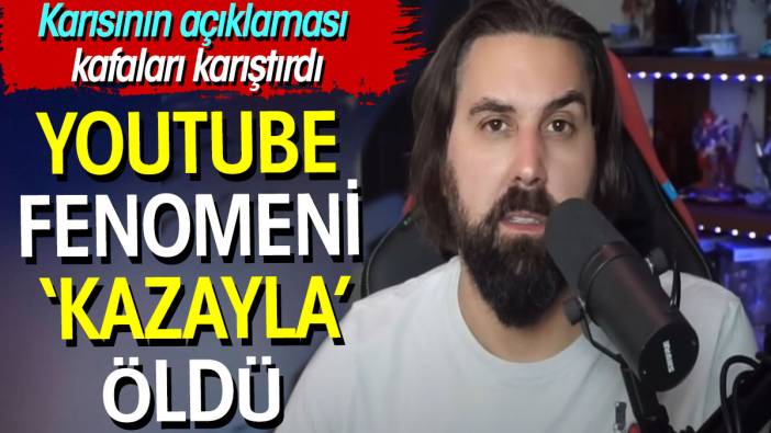 YouTube fenomeni ‘kazayla’ öldü. Karısının açıklaması kafaları karıştırdı