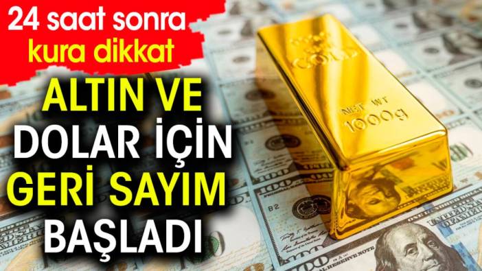 Altın ve dolar için geri sayım başladı. 24 saat sonra kura dikkat