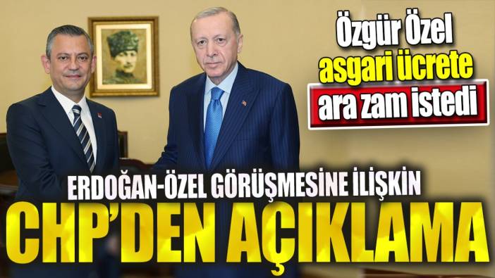 Erdoğan Özel görüşmesinin ardından CHP'den açıklama