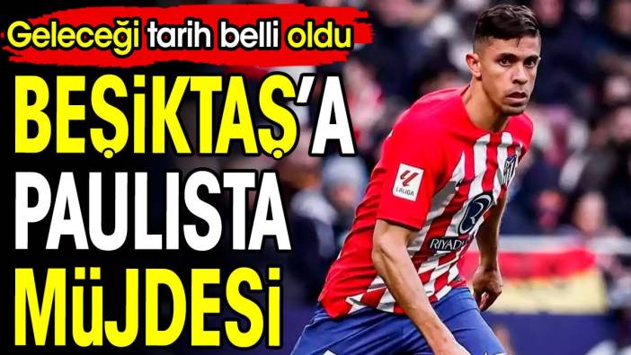 Beşiktaş'a Paulista müjdesi. Geleceği tarih belli oldu