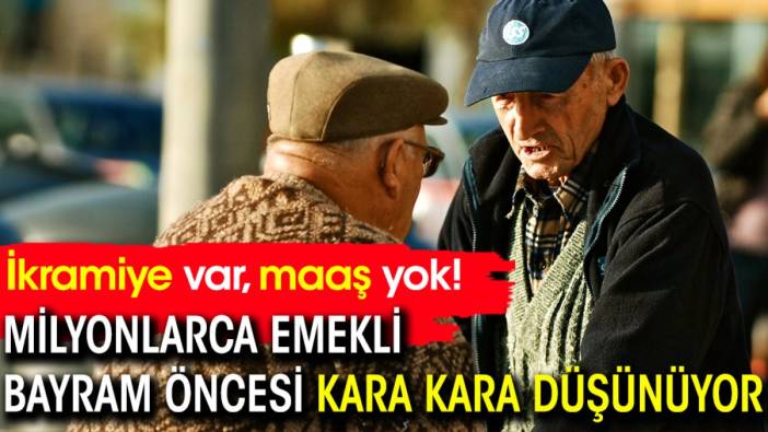 Milyonlarca emekli bayram öncesi kara kara düşünüyor: İkramiye var, maaş yok!