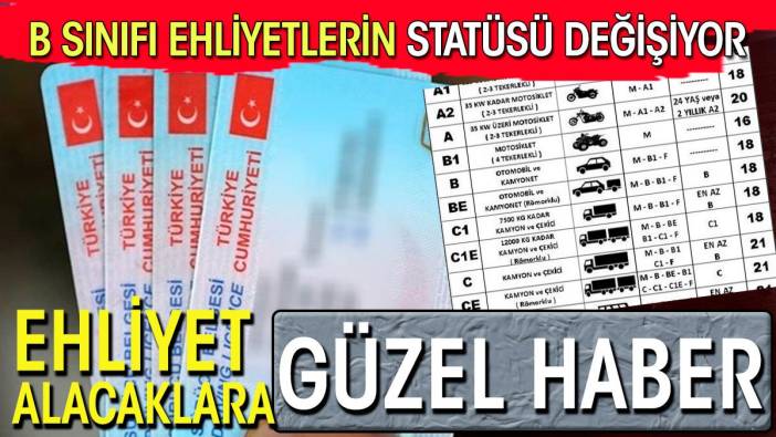 Ehliyet alacaklara güzel haber. B sınıfı ehliyetlerin statüsü genişliyor