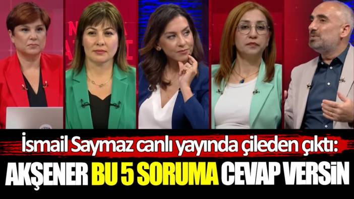 İsmail Saymaz çileden çıktı: Meral Akşener bu 5 soruya cevap versin