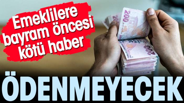 Emeklilere bayram öncesi kötü haber: Ödenmeyecek