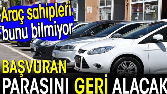 Araç sahipleri başvurup parasını geri alabilecek