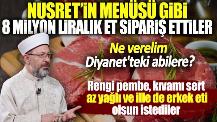 Ne verelim Diyanet'teki abilere. Diyanet Nusret'in menüsü gibi 8 milyon liralık et sipariş etti