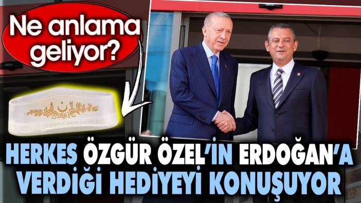 Herkes Özgür Özel’in Erdoğan’a verdiği hediyeyi konuşuyor. Ne anlama geliyor?