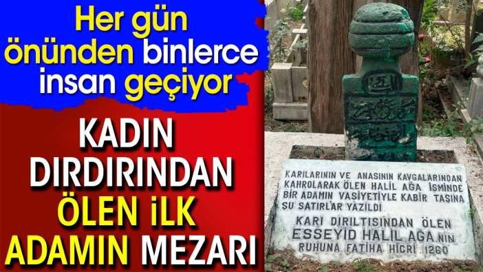 Kadın dırdırından ölen ilk adamın mezarı. Her gün önünden binlerce insan geçiyor