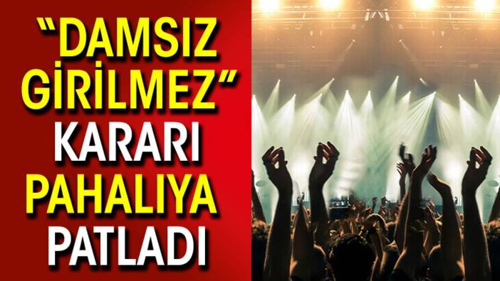 'Damsız girilmez' kararı pahalıya patladı