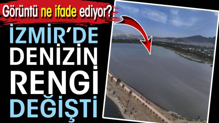 İzmir’de denizin rengi değişti! Görüntü ne ifade ediyor?