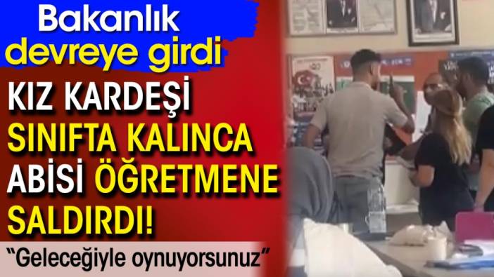 Kız kardeşi sınıfta kalınca abisi öğretmene saldırdı! Bakanlık devreye girdi