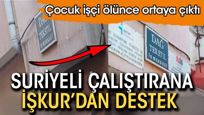 Suriyeli çalıştırana İŞKUR'dan destek. Çocuk işçi iş kazasında ölünce ortaya çıktı