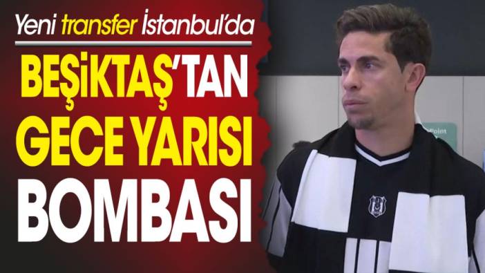 Beşiktaş'tan gece yarısı bombası. Yeni transfer İstanbul'a geldi