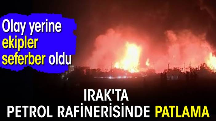 Irak'ta petrol rafinerisinde patlama