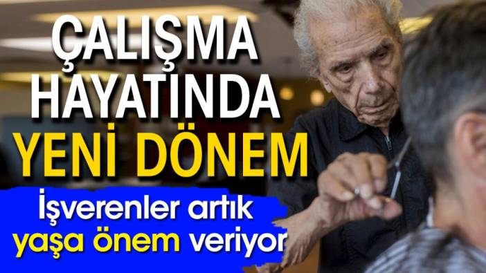 Çalışma hayatında yeni dönem! İşverenler artık yaşa önem veriyor