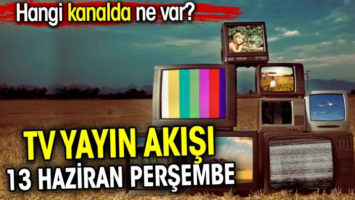 TV Yayın akışı 13 Haziran Perşembe. Hangi kanalda ne var?