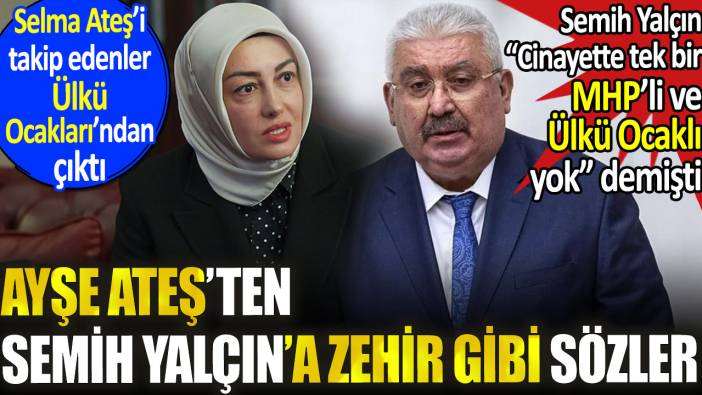 Ayşe Ateş'ten Semih Yalçın'a zehir gibi sözler. Selma Ateş'i takip edenler Ülkü Ocakları'ndan çıktı