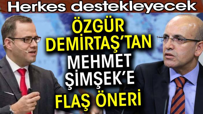 Özgür Demirtaş Mehmet Şimşek’e flaş bir öneri verdi. Herkes destekleyecek