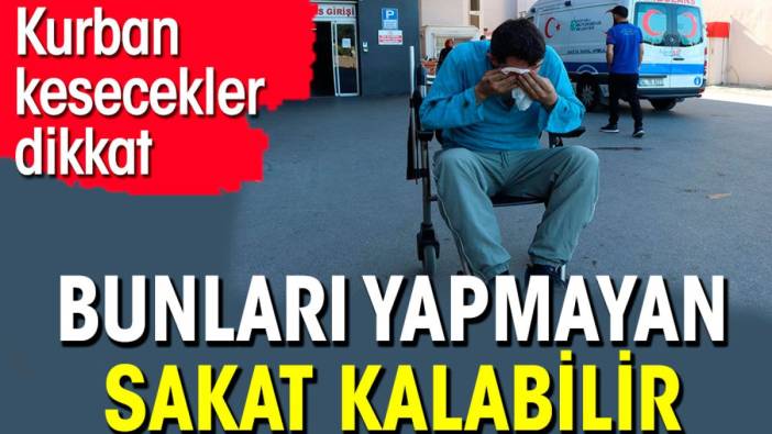 Kurban kesecekler dikkat. Bunları yapmayan sakat kalabilir