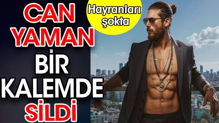 Can Yaman bir kalemde sildi