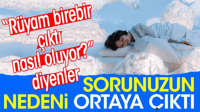 'Rüyam birebir çıktı nasıl oluyor?' diyenler sorunuzun nedeni ortaya çıktı