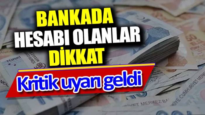 Bankada hesabı olanlar dikkat. Kritik uyarı geldi