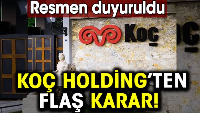 Koç Holding’ten flaş karar! Resmen duyuruldu