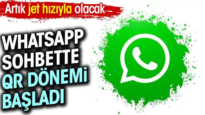 Whatsapp sohbette QR dönemi başladı. Artık jet hızıyla olacak