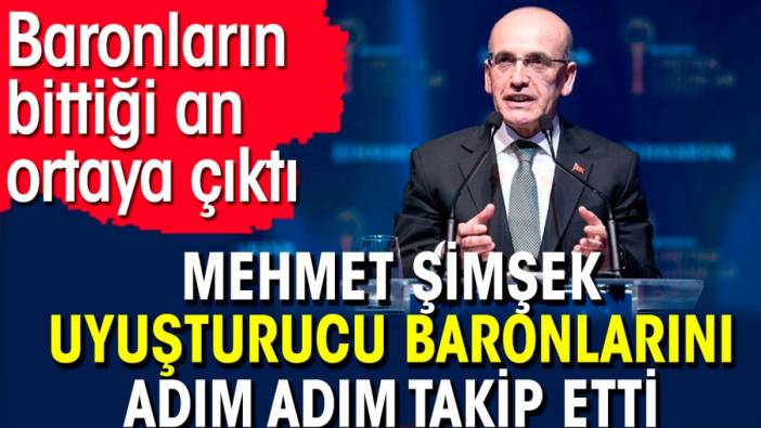 Mehmet Şimşek uyuşturucu baronlarını adım adım takip etti. Baronların bittiği an ortaya çıktı