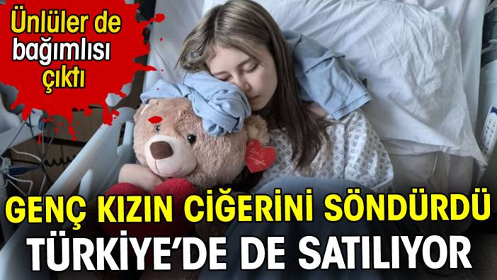 Genç kızın ciğerini söndürdü. Türkiye'de de satılıyor