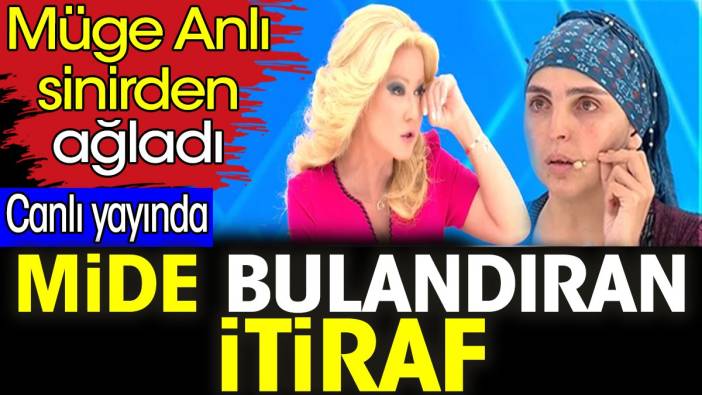 Müge Anlı'yı canlı yayında sinirden ağlatan mide bulandıran itiraf