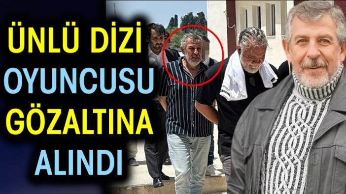 Ünlü dizi oyuncusu gözaltına alındı