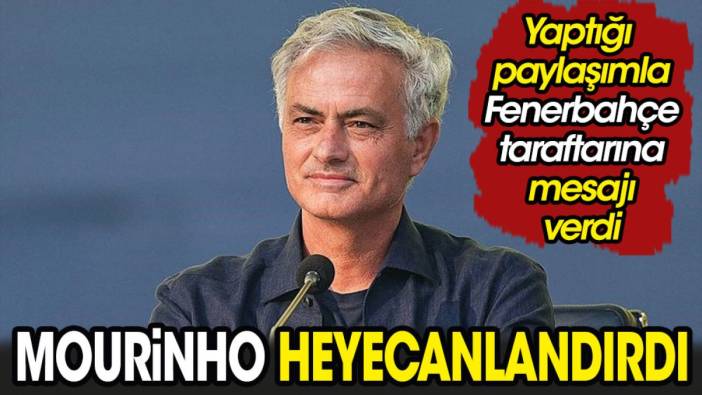 Jose Mourinho heyecanlandırdı