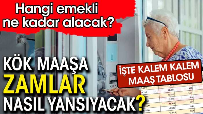 Kök maaşa zamlar nasıl yansıyacak.  Emekli maaşları tablo tablo belli oldu