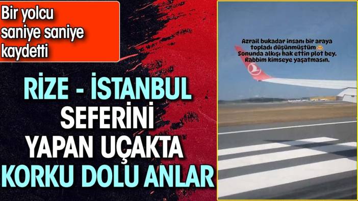 Rize İstanbul seferini yapan uçakta korku dolu anlar. Bir yolcu saniye saniye kaydetti