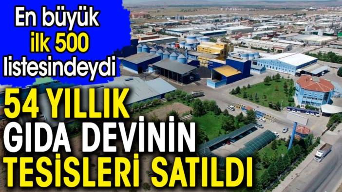 54 yıllık gıda devinin tesisleri satıldı