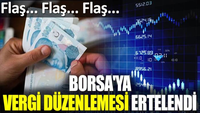 Son dakika... Borsa'ya vergi düzenlemesi ertelendi