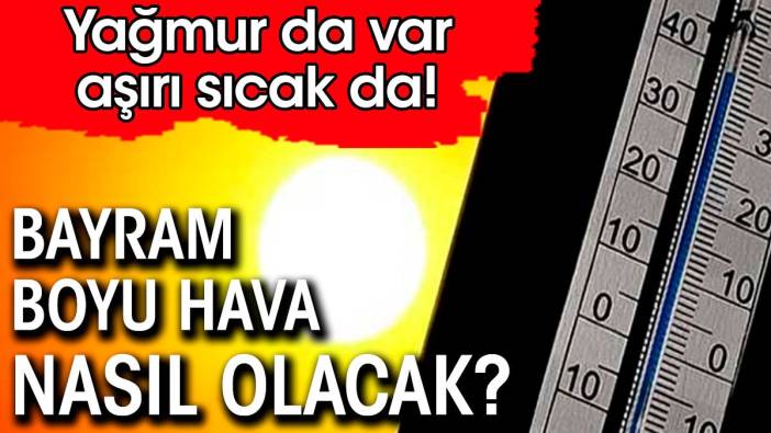 Bayram boyu hava nasıl olacak. Son tahminler geldi