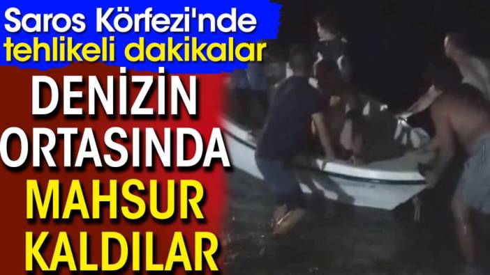 Saros Körfezi'nde tehlikeli dakikalar: Denizin ortasında mahsur kaldılar