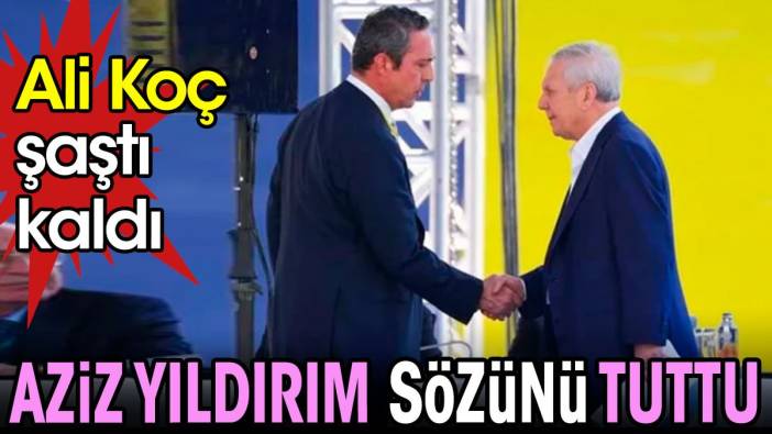 Aziz Yıldırım sözünü tuttu. Ali Koç şaştı kaldı