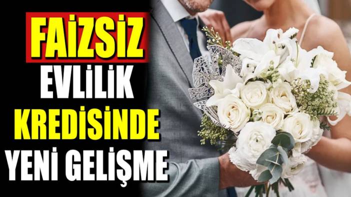 Faizsiz evlilik kredisinde yeni gelişme