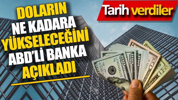 Doların ne kadara yükseleceğini ABD’li banka açıkladı. Tarih verdiler