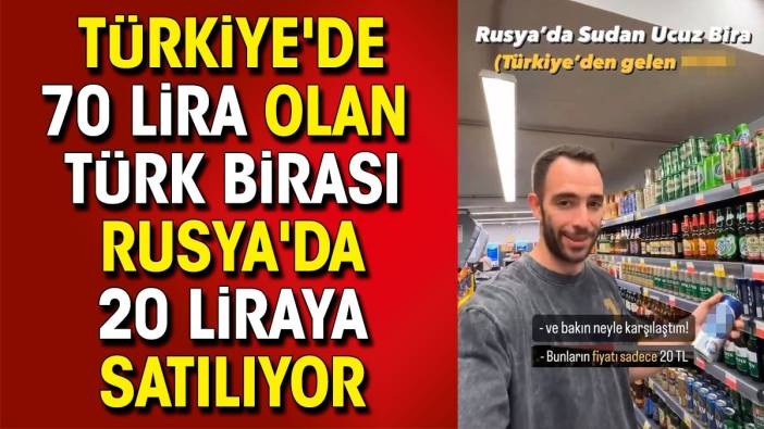 Türkiye'de 70 lira olan Türk birası Rusya'da 20 liraya satılıyor