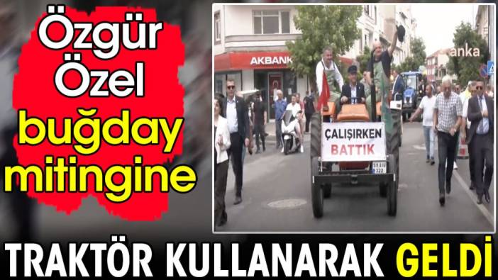 Özgür Özel buğday mitingine traktör kullanarak geldi