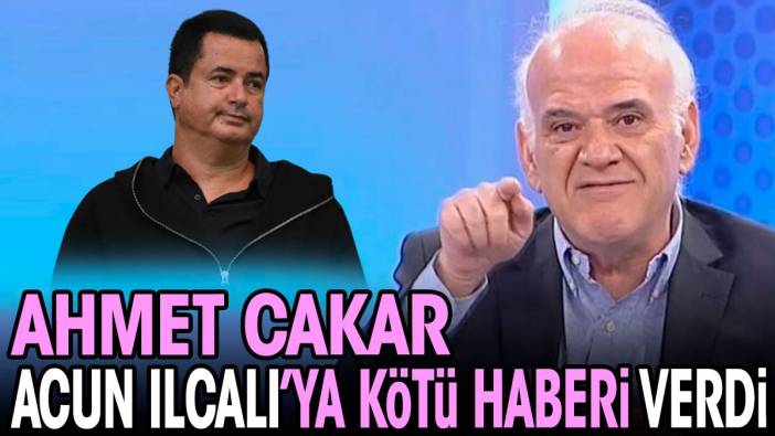 Ahmet Çakar Acun Ilıcalı'yı yıkacak haberi verdi