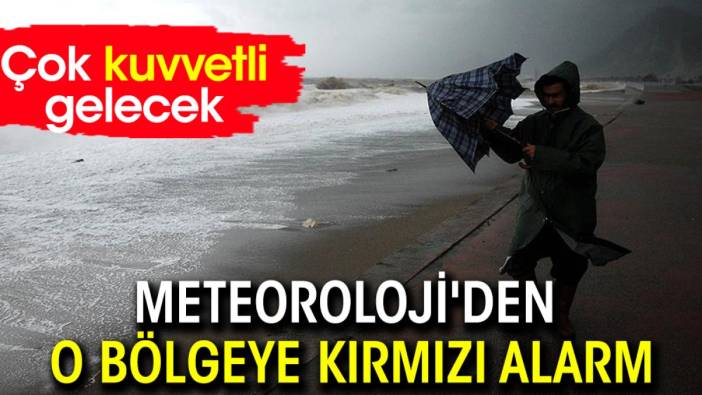 Meteoroloji'den o bölgeye kırmızı alarm