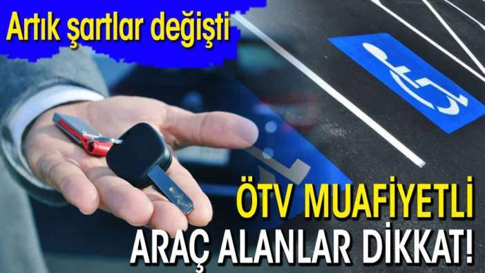 ÖTV muafiyetli araç alanlar dikkat! Artık şartlar değişti